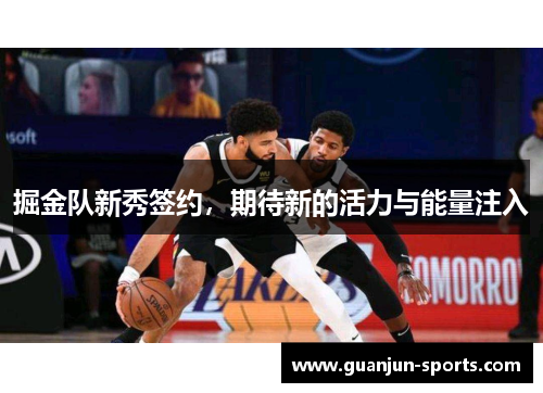 掘金队新秀签约，期待新的活力与能量注入