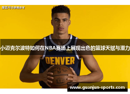 小迈克尔波特如何在NBA赛场上展现出色的篮球天赋与潜力
